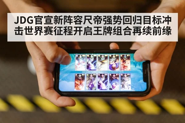 JDG官宣新阵容尺帝强势回归目标冲击世界赛征程开启王牌组合再续前缘